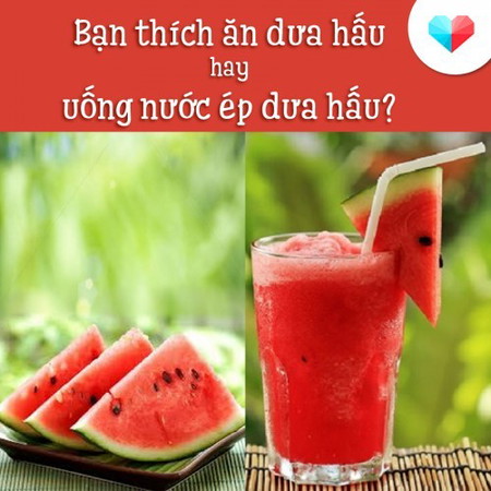 Bạn thích ăn dưa hấu hay nước ép dưa hấu?