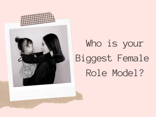 Who is your biggest female role model?