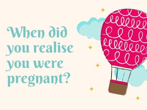 When did you realise you were pregnant?