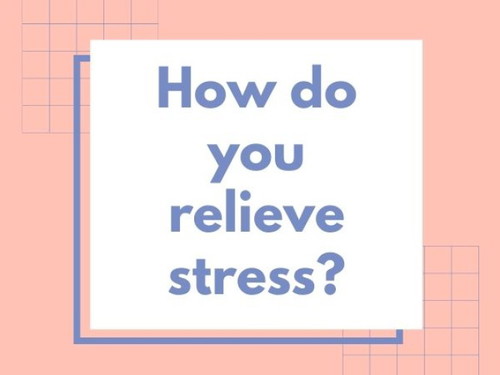 How do you relieve stress?