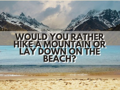Hike a mountain or lay down on the beach?