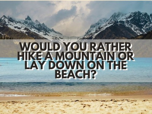 Hike a mountain or lay down on the beach?