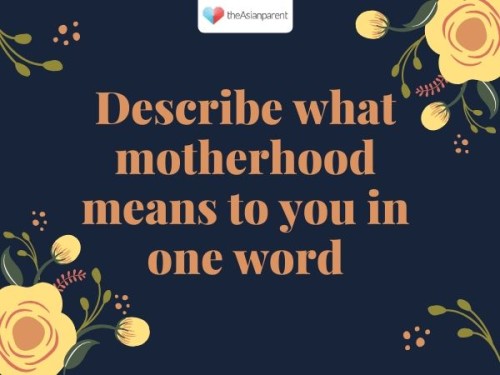 Motherhood means ...