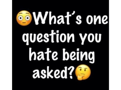 Do you get sick of hearing the same question many times?