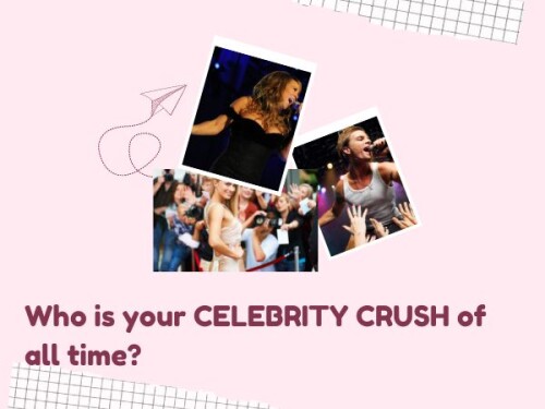 Who is your CELEBRITY CRUSH of all time?