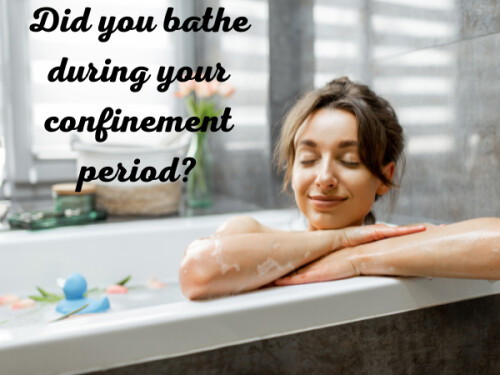 Did you bathe during your confinement period?