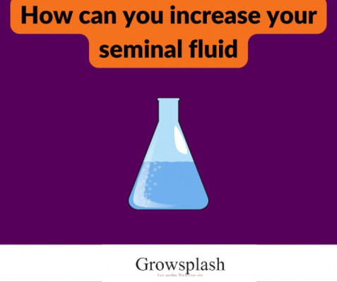How can you increase your seminal fluid: Discover Effective Methods to Increase Seminal Fluid Volume