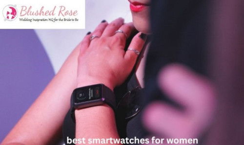 Best Smartwatches for Women: Combining Style and Functionality