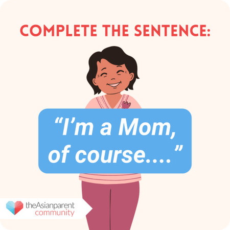 COMPLETE THE SENTENCE: "I'm a MOM, of course...."