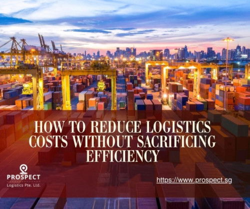 How to Reduce Logistics Costs Without Sacrificing Efficiency? — Prospect Logistics
