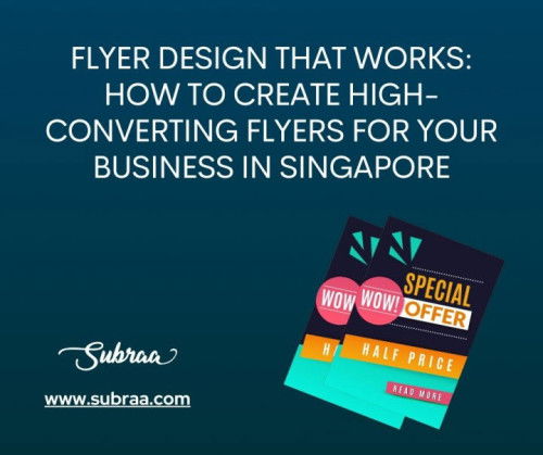 Flyer Design That Works: How to Create High-Converting Flyers for Your Business in Singapore — Subra