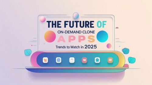 The Future of On-Demand Clone Apps: Trends to Watch in 2025