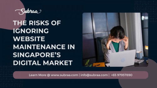 The Risks of Ignoring Website Maintenance in Singapore’s Digital Market — Subraa