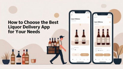 How to Choose the Best Liquor Delivery App for Your Needs