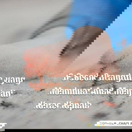 6 Sosok Orang Tua yang Membuat Anak Keras Kepala