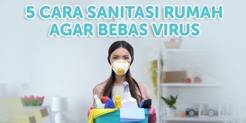 Penting Memastikan Rumah Bebas Virus! Ini 5 Cara Sanitasi Seluruh Rumah Agar Bebas Virus!