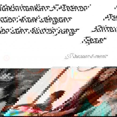 Maksimalkan 5 Potensi Prestasi Anak dengan Stimulasi dan Nutrisi yang Tepat