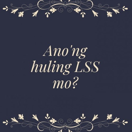 Ano'ng huling LSS mo?