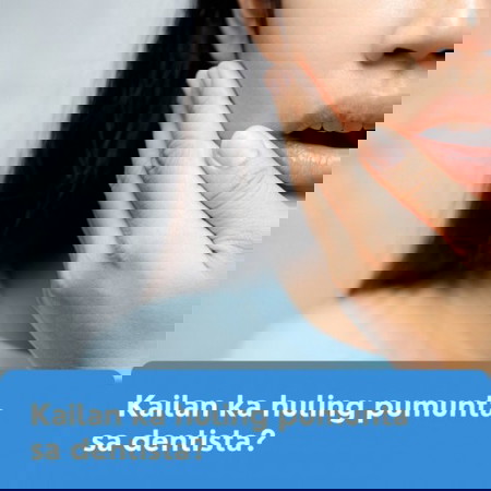 Kailan ka huling pumunta sa dentista?