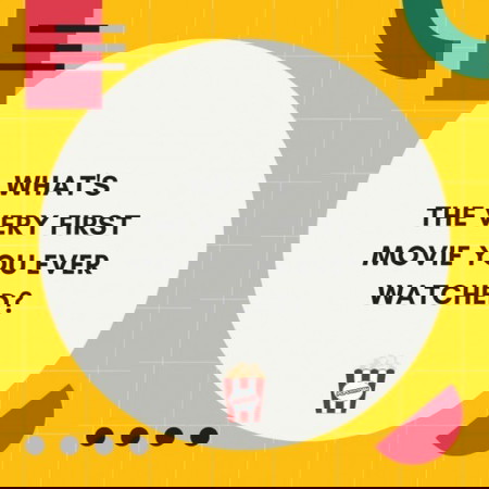 What's the very first movie you ever watched?