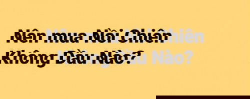 Nên mua nồi chiên không dầu nào?