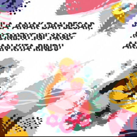 Waktu anak kecik mesti macam serabut je, tapi bila dah besar...