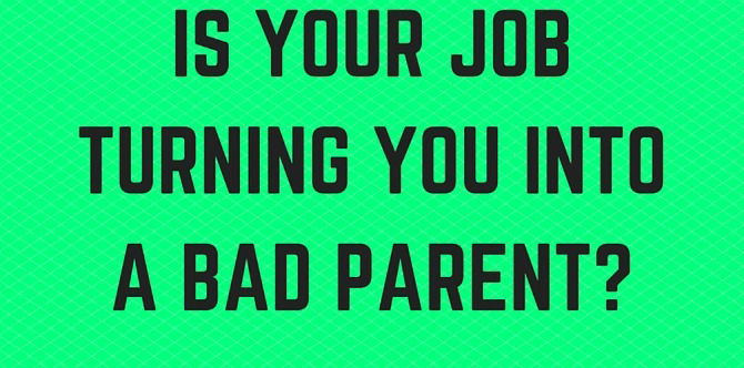 Quiz: Is your job turning you into a bad parent?