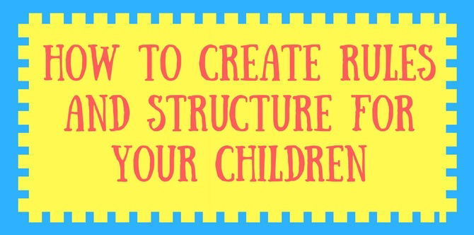 How to create rules and structure for your children