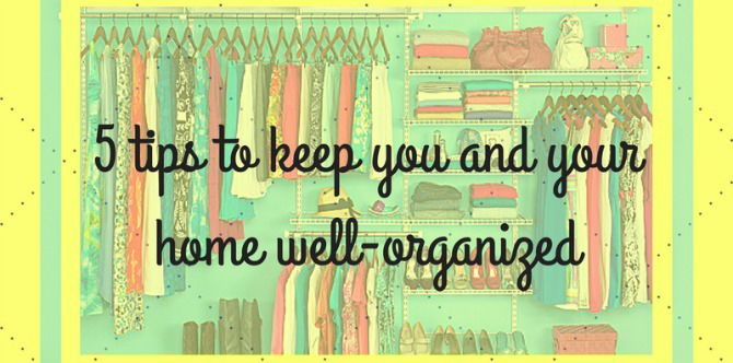 Keep yourself and your house organized by following these tips